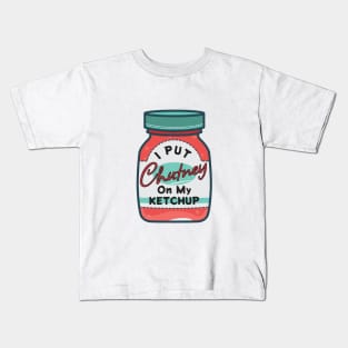 I put chutney on my ketchup. Kids T-Shirt